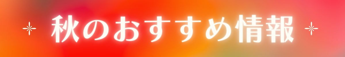 秋のおすすめ情報